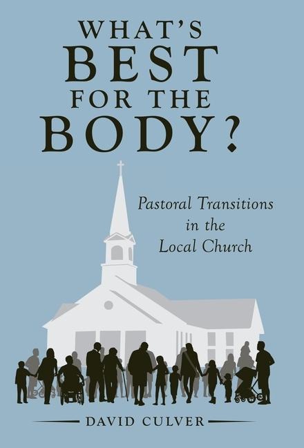 Whats Best for the Body?: Pastoral Transitions in the Local Church
