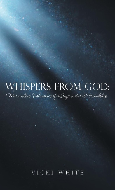 Whispers from God: : Miraculous Testimonies of a Supernatural Friendship