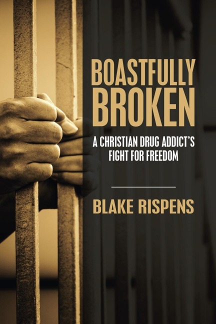 Boastfully Broken: A Christian Drug Addicts Fight for Freedom