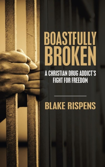 Boastfully Broken: A Christian Drug Addicts Fight for Freedom