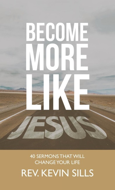 Become More Like Jesus: 40 Sermons That Will Change Your Life