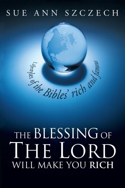 The Blessing of the Lord Will Make You Rich: Lifestyles of the Bible's Rich and Famous