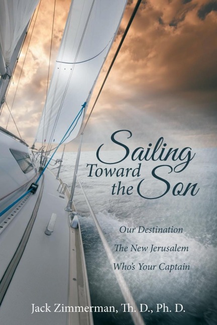Sailing Toward the Son: Our Destination the New Jerusalem Whos Your Captain
