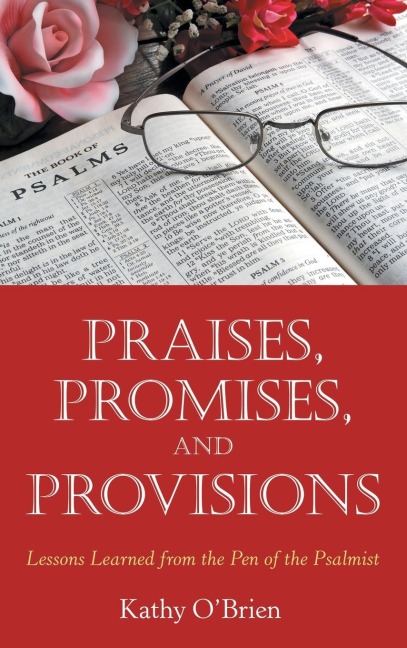 Praises, Promises, and   Provisions: Lessons Learned from the Pen of the Psalmist