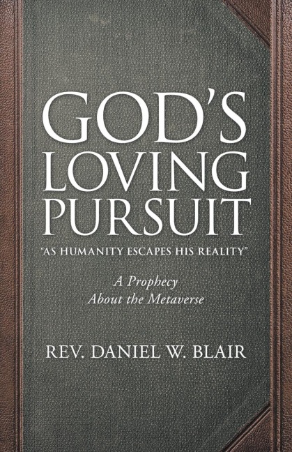 Gods Loving Pursuit As Humanity Escapes His Reality: A Prophecy About the Metaverse