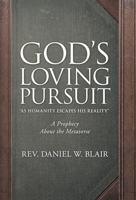 Gods Loving Pursuit As Humanity Escapes His Reality: A Prophecy About the Metaverse
