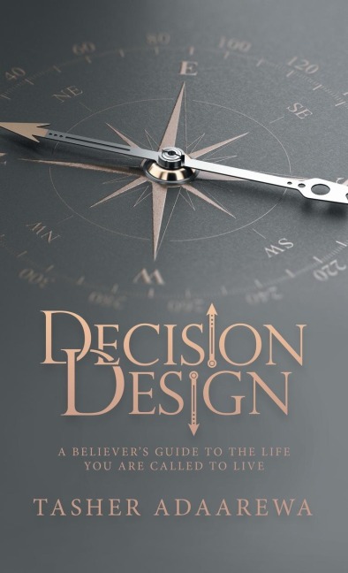 Decision Design: A Believers Guide to the Life You Are Called to Live