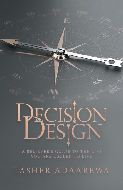 Decision Design: A Believers Guide to the Life You Are Called to Live