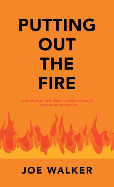 Putting out the Fire: A Personal Journey from Bondage to Sexual Freedom