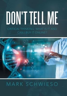 Dont Tell Me: Critical Thinking: What Is It and Can I Buy It Online?