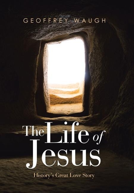 The Life of Jesus: Historys Great Love Story