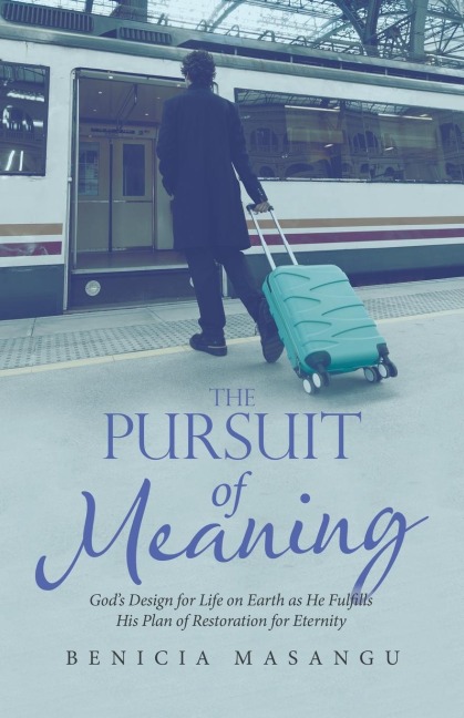 The Pursuit of Meaning: Gods Design for Life on Earth as He Fulfills His Plan of Restoration for Eternity