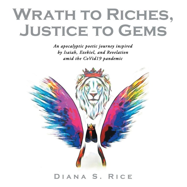 Wrath to Riches,  Justice to Gems: An Apocalyptic Poetic Journey Inspired by Isaiah, Ezekiel, and Revelation Amid the Covid19 Pandemic