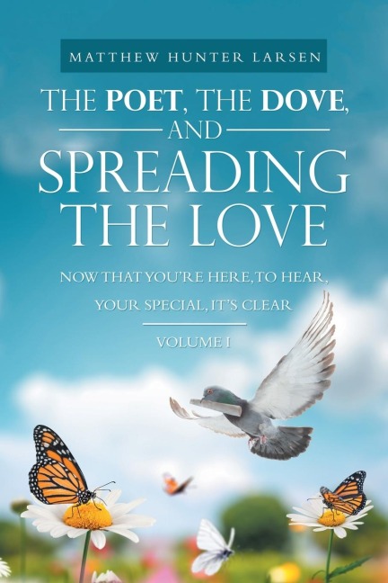 The Poet, the Dove, and Spreading the Love: Now That YouRe Here, to Hear, Your Special, Its Clear