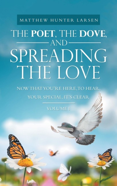 The Poet, the Dove, and Spreading the Love: Now That YouRe Here, to Hear, Your Special, Its Clear