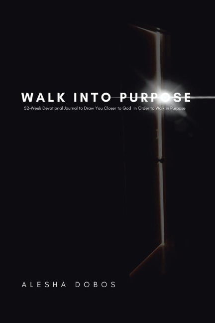 Walk into Purpose: 52-Week Devotional Journal to Draw You Closer to God in Order to Walk in Purpose