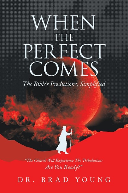 When the Perfect Comes: The Bibles Predictions, Simplified