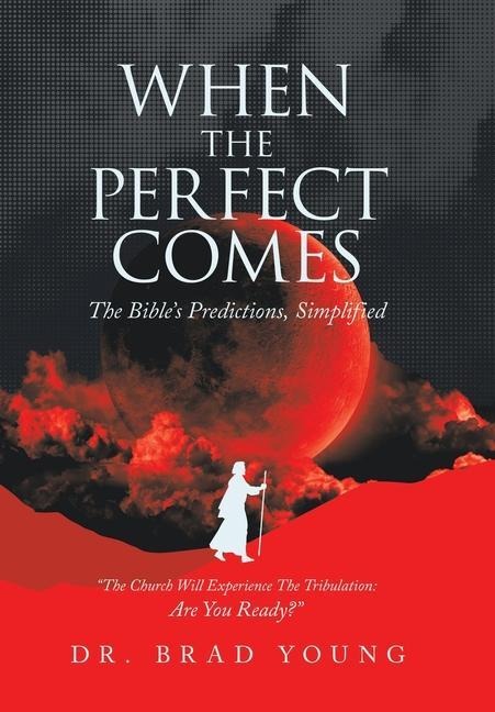 When the Perfect Comes: The Bibles Predictions, Simplified