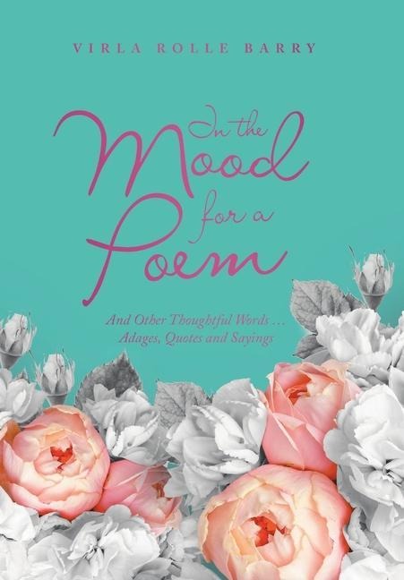 In the Mood for a Poem: And Other Thoughtful Words... Adages, Quotes and Sayings