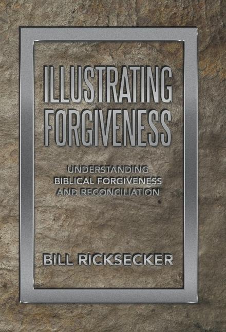 Illustrating Forgiveness: Understanding Biblical Forgiveness and Reconciliation