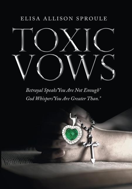 Toxic Vows: Betrayal Speaks You Are Not Enough God Whispers You Are Greater Than.