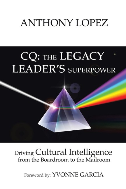 CQ: THE LEGACY LEADERS SUPERPOWER: Driving Cultural Intelligence from the Boardroom to the Mailroom