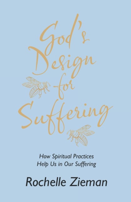 Gods Design for Suffering: How Spiritual Practices Help Us in Our Suffering
