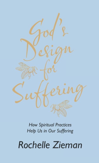 Gods Design for Suffering: How Spiritual Practices Help Us in Our Suffering