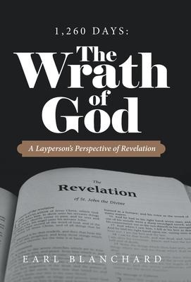 1,260 Days: the Wrath of God: A Laypersons Perspective of Revelation