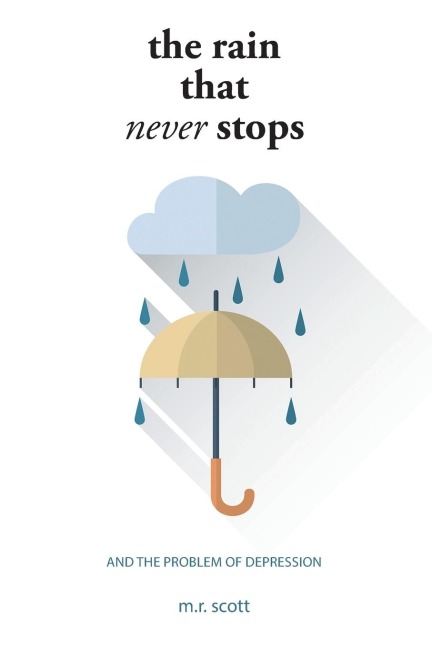 The Rain That Never Stops: And the Problem of Depression