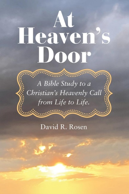 At Heavens Door: A Bible Study to a Christians Heavenly Call from Life to Life.