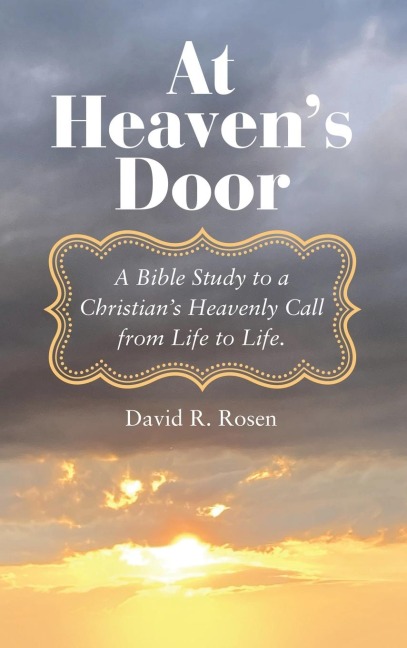 At Heavens Door: A Bible Study to a Christians Heavenly Call from Life to Life.