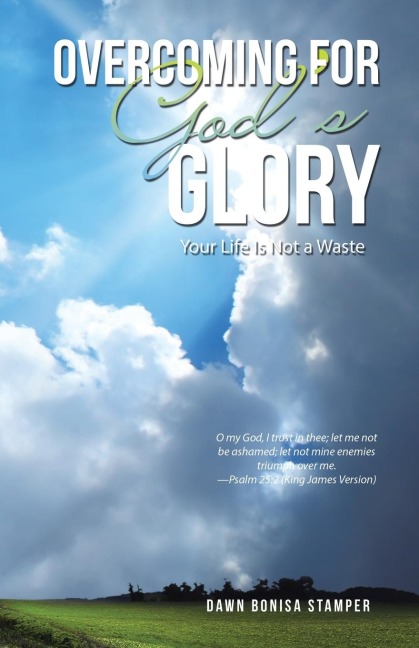 Overcoming for Gods Glory: Your Life Is Not a Waste