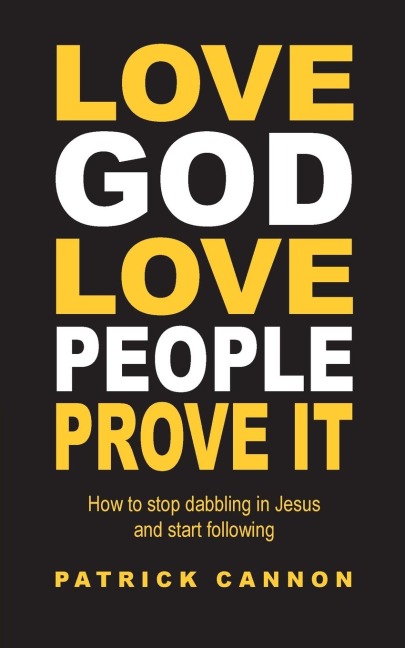Love God Love People Prove It: How to Stop Dabbling in Jesus and Start Following