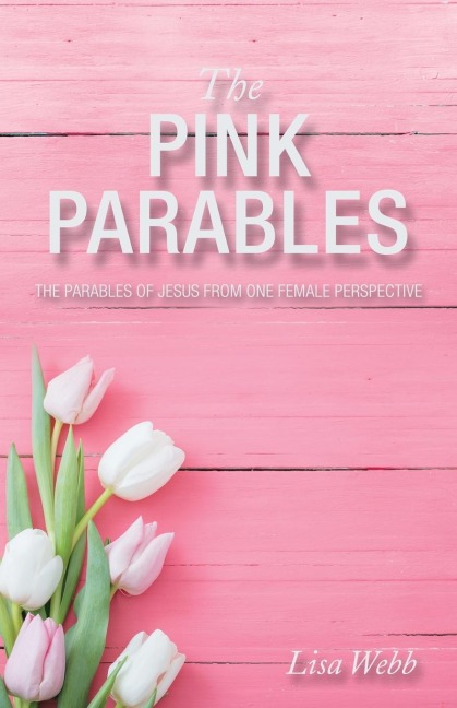 The Pink Parables: The Parables of Jesus from One Female Perspective