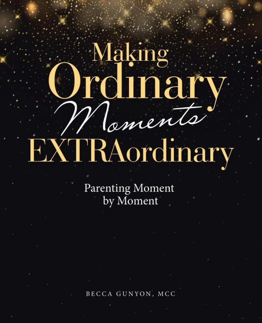 Making Ordinary Moments Extraordinary: Parenting Moment by Moment