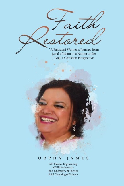 Faith Restored: A Pakistani Womens Journey from Land of Islam to a Nation under God  a Christian Perspective
