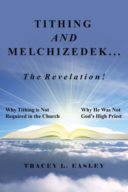 Tithing and Melchizedek-The Revelation!: Why Tithing Is Not Required in the Church Why He Was Not Gods High Priest