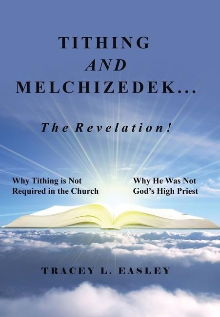 Tithing and Melchizedek-The Revelation!: Why Tithing Is Not Required in the Church Why He Was Not Gods High Priest