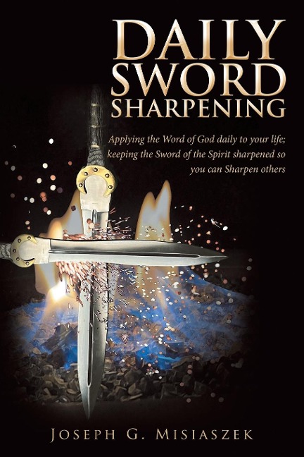 Daily Sword Sharpening: Applying the Word of God daily to your life; keeping the Sword of the Spirit sharpened so you can Sharpen others