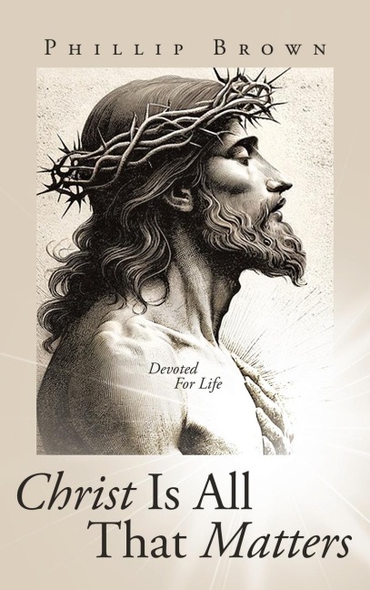 Christ Is All That Matters: Devoted For Life