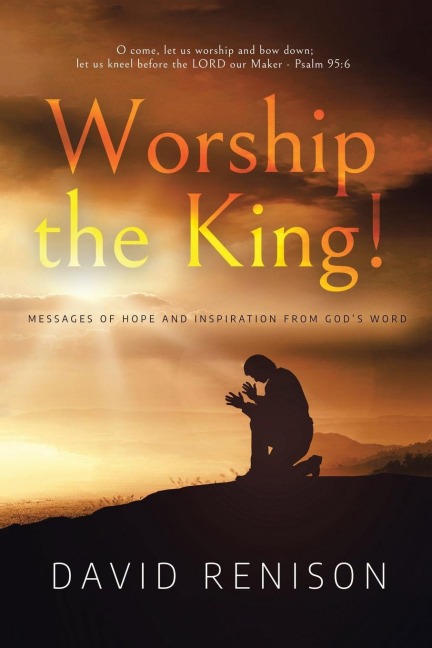 Worship the King!: Messages of Hope and Inspiration from Gods Word