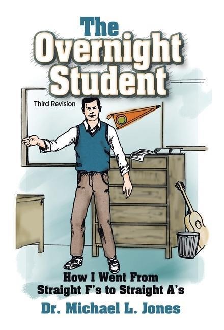 The Overnight Student: How I Went from Straight Fs to Straight As
