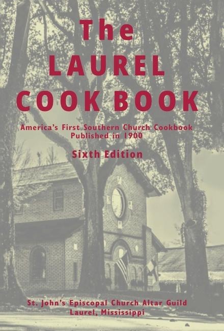 The Laurel Cook Book: Americas First Southern Church Cookbook Published in 1900