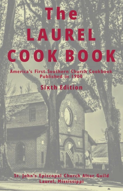 The Laurel Cook Book: Americas First Southern Church Cookbook Published in 1900