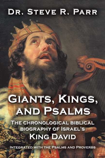 Giants, Kings, and Psalms: The Chronological Biblical Biography of Israels King David Integrated with the Psalms and Proverbs