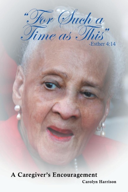 For Such a Time as This  -Esther 4: 14: A Caregivers Encouragement