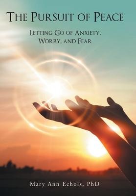 The Pursuit of Peace: Letting Go of Anxiety, Worry, and Fear