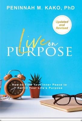 Live on Purpose: How to Find Your Inner Peace to Fulfill Your Life's Purpose