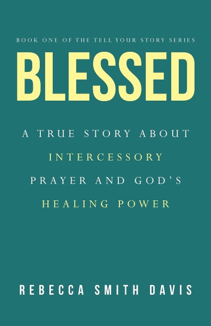 Blessed: A True Story About Intercessory Prayer and Gods Healing Power